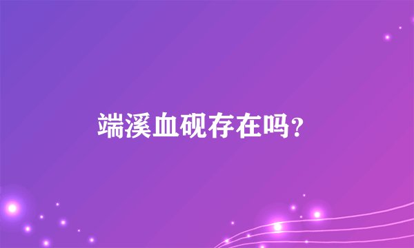端溪血砚存在吗？