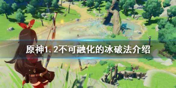 《原神》1.2不可融化的冰怎么打破 1.2不可融化的冰破法介绍