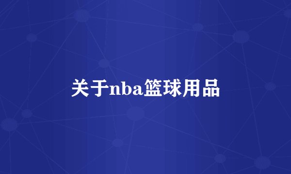 关于nba篮球用品