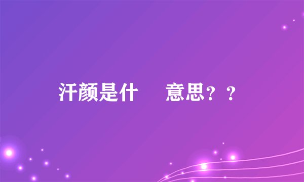 汗颜是什麼 意思？？