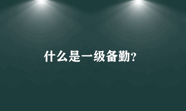 什么是一级备勤？