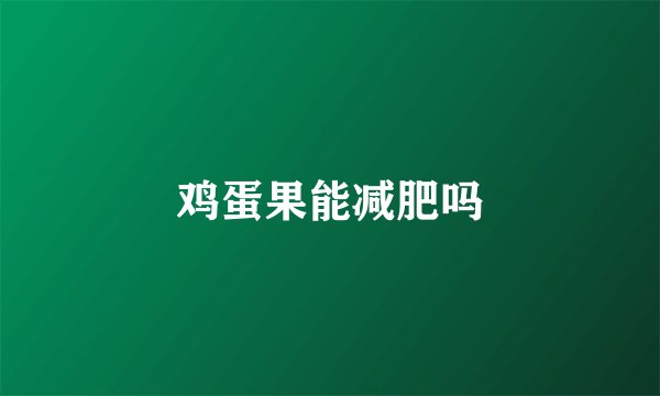 鸡蛋果能减肥吗