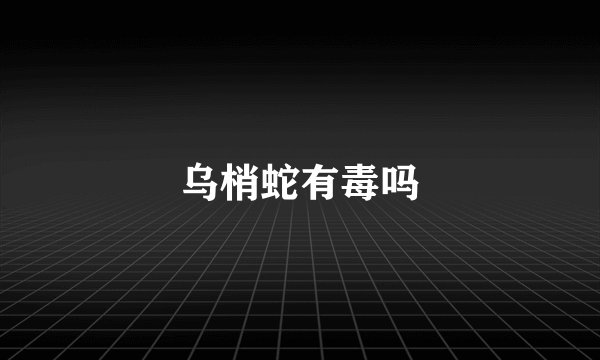 乌梢蛇有毒吗