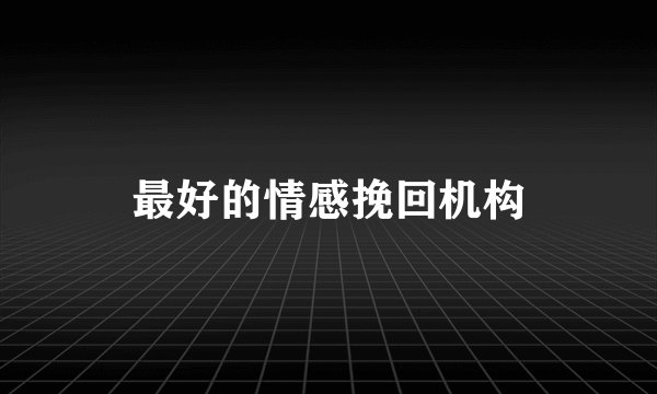 最好的情感挽回机构