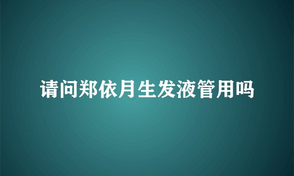 请问郑依月生发液管用吗