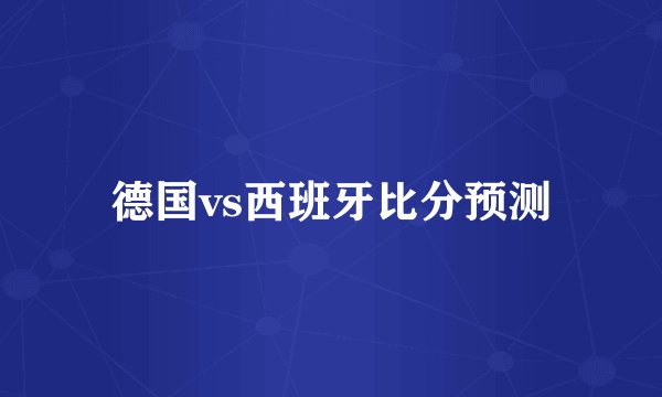 德国vs西班牙比分预测