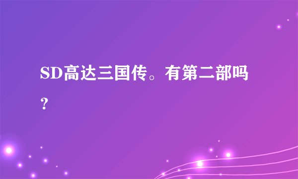 SD高达三国传。有第二部吗？