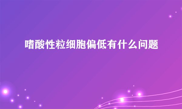 嗜酸性粒细胞偏低有什么问题