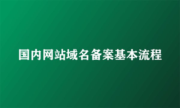 国内网站域名备案基本流程