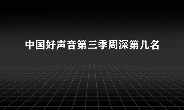 中国好声音第三季周深第几名