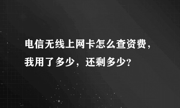 电信无线上网卡怎么查资费，我用了多少，还剩多少？