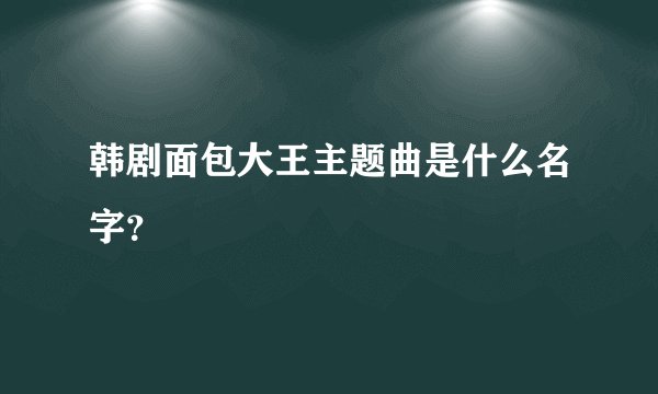 韩剧面包大王主题曲是什么名字？