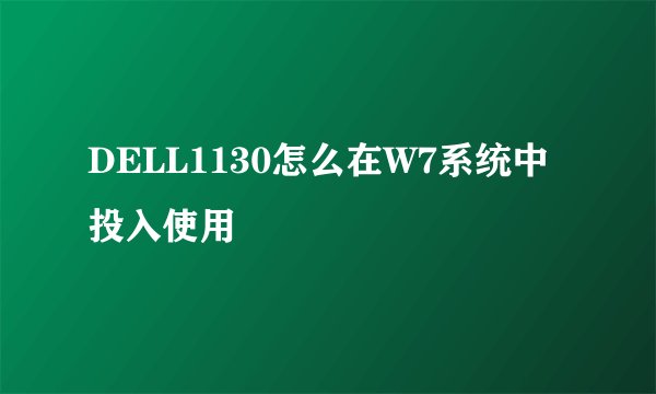DELL1130怎么在W7系统中投入使用