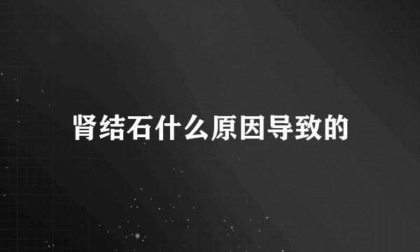 肾结石什么原因导致的