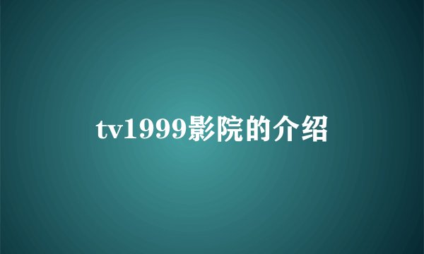 tv1999影院的介绍