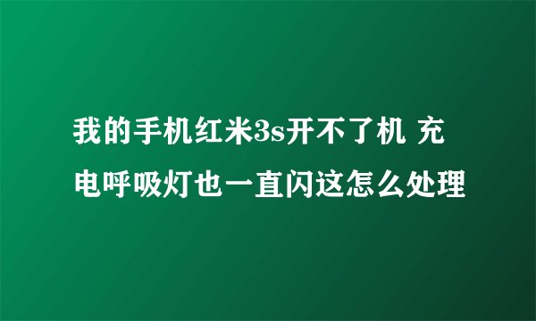 我的手机红米3s开不了机 充电呼吸灯也一直闪这怎么处理