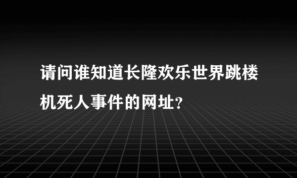 请问谁知道长隆欢乐世界跳楼机死人事件的网址？