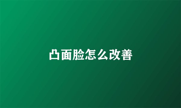 凸面脸怎么改善