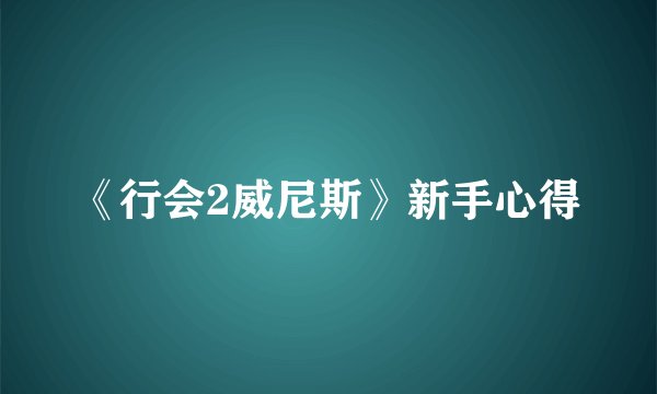 《行会2威尼斯》新手心得