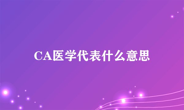 CA医学代表什么意思