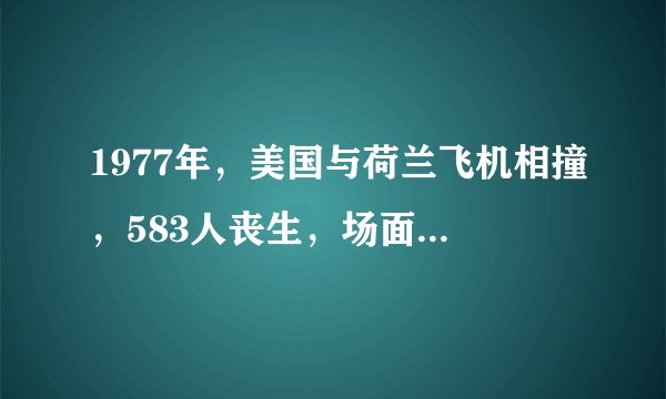 1977年，美国与荷兰飞机相撞，583人丧生，场面如灾难大片