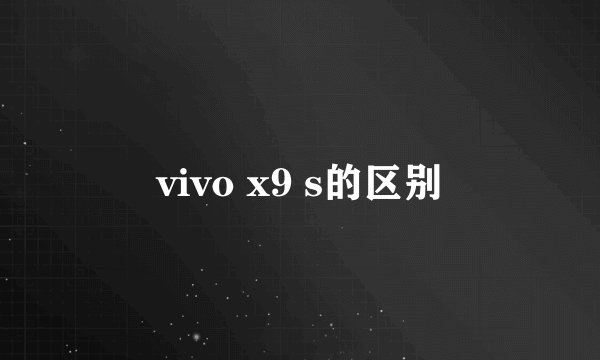 vivo x9 s的区别