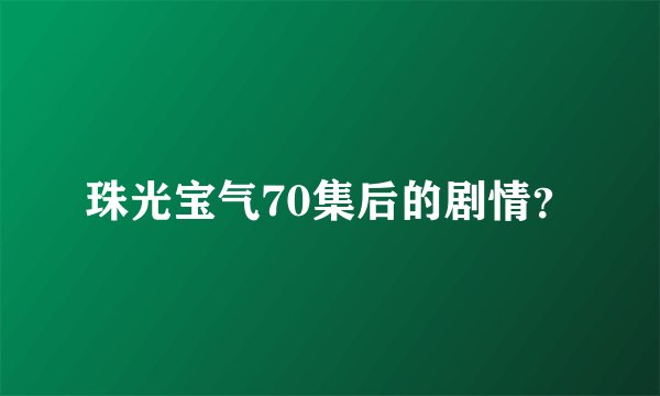 珠光宝气70集后的剧情？