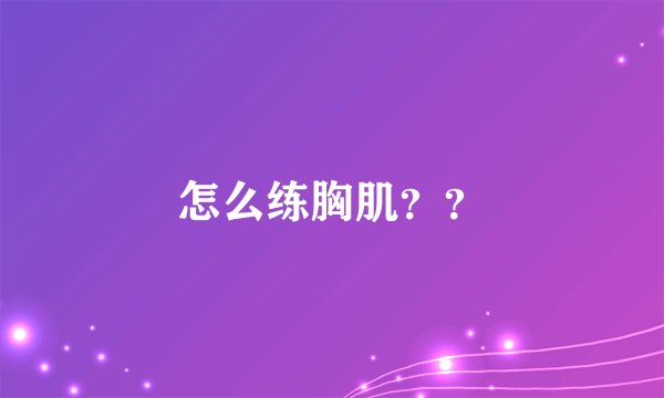 怎么练胸肌？？