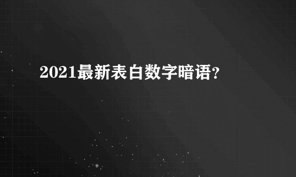 2021最新表白数字暗语？