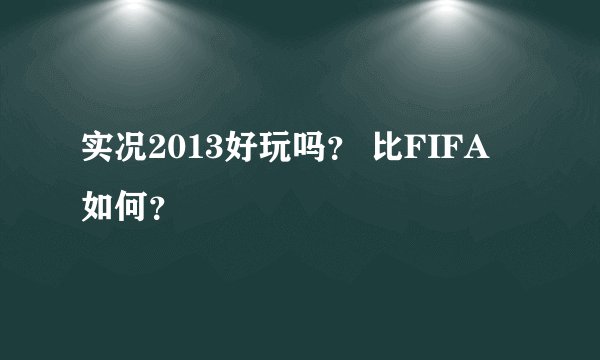 实况2013好玩吗？ 比FIFA 如何？