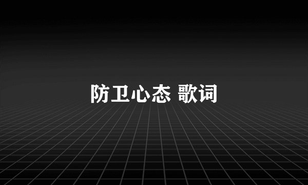 防卫心态 歌词