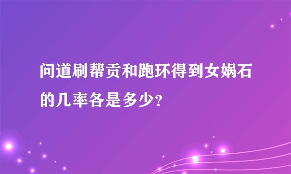 问道刷帮贡和跑环得到女娲石的几率各是多少？