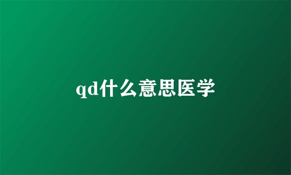 qd什么意思医学