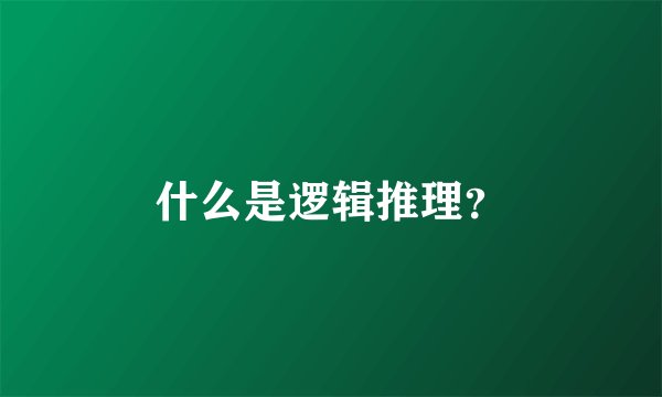 什么是逻辑推理？