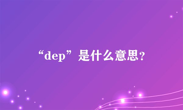 “dep”是什么意思？