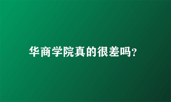 华商学院真的很差吗?
