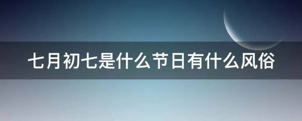 七月初七是什么节日有什么风俗