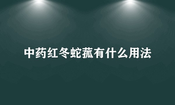 中药红冬蛇菰有什么用法