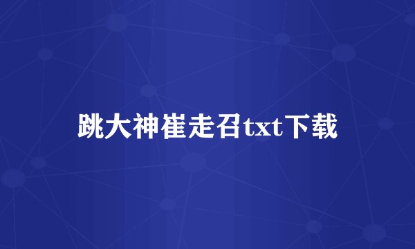 跳大神崔走召txt下载