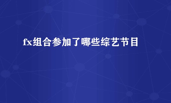 fx组合参加了哪些综艺节目
