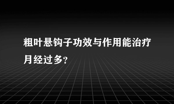 粗叶悬钩子功效与作用能治疗月经过多？