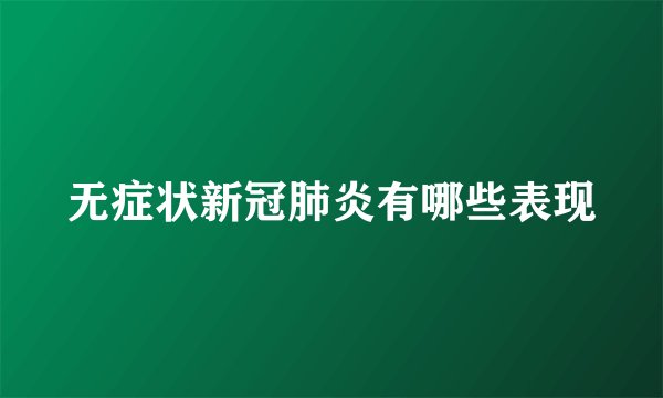 无症状新冠肺炎有哪些表现