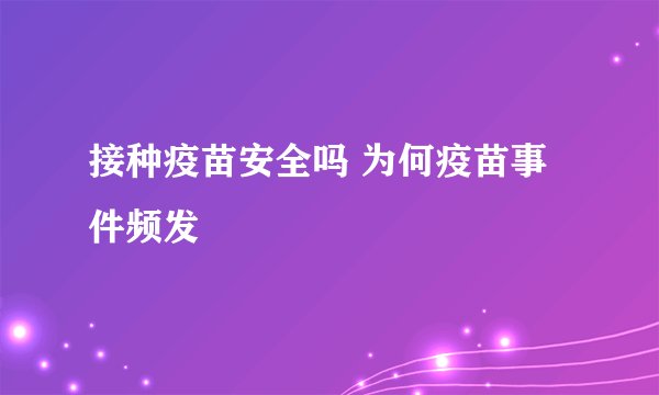 接种疫苗安全吗 为何疫苗事件频发