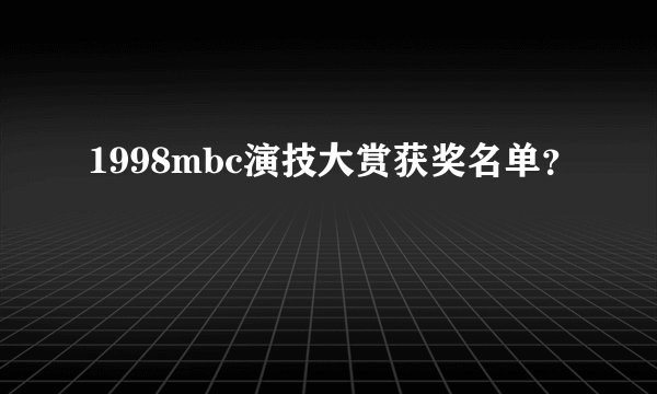 1998mbc演技大赏获奖名单？