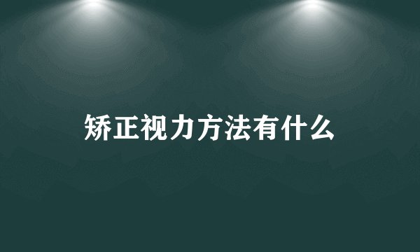 矫正视力方法有什么