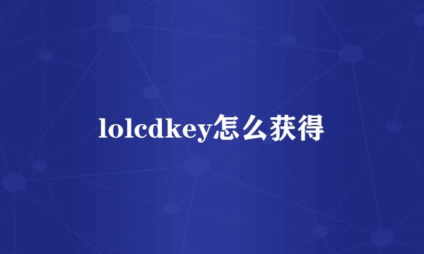 lolcdkey怎么获得