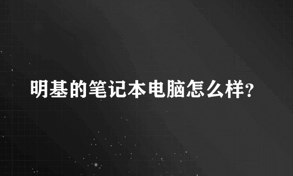 明基的笔记本电脑怎么样？