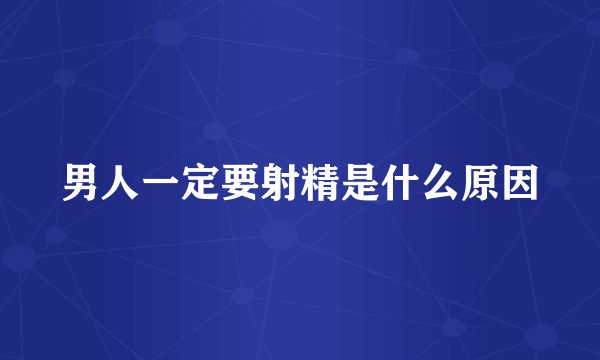 男人一定要射精是什么原因