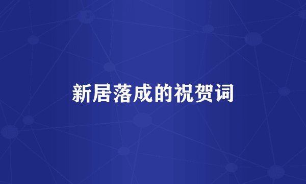 新居落成的祝贺词