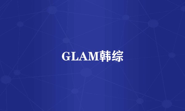 GLAM韩综